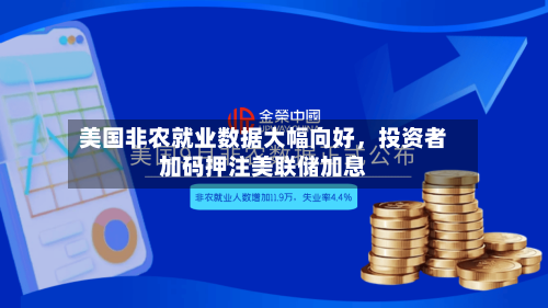 美国非农就业数据大幅向好，投资者加码押注美联储加息-第2张图片