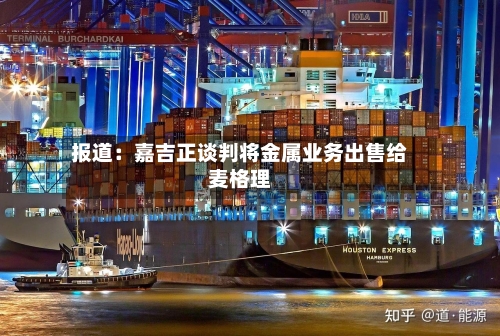 报道：嘉吉正谈判将金属业务出售给麦格理