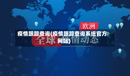 疫情跟踪查询(疫情跟踪查询系统官方网站)-第3张图片