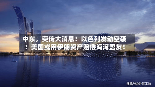 中东，突传大消息！以色列发动空袭！美国或用伊朗资产赔偿海湾盟友！-第2张图片