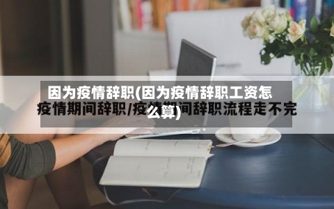 因为疫情辞职(因为疫情辞职工资怎么算)-第3张图片