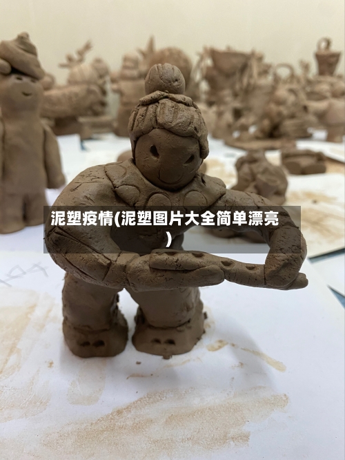泥塑疫情(泥塑图片大全简单漂亮)-第2张图片