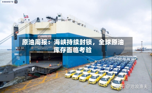 原油周报：海峡持续封锁，全球原油库存面临考验-第2张图片