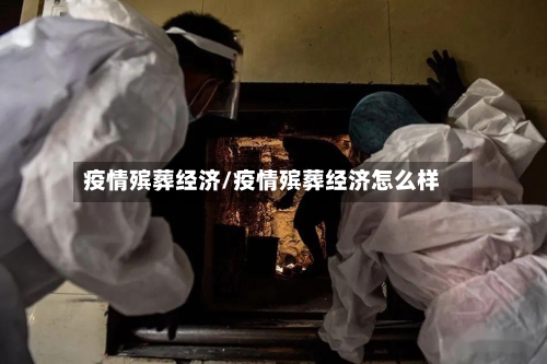 疫情殡葬经济/疫情殡葬经济怎么样-第2张图片