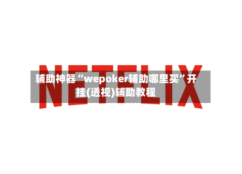 辅助神器“wepoker辅助哪里买”开挂(透视)辅助教程