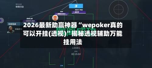 2026最新助赢神器“wepoker真的可以开挂(透视)”揭秘透视辅助万能挂用法-第3张图片