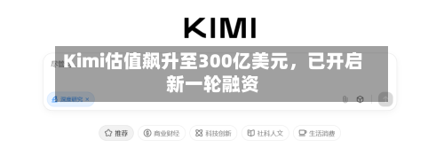 Kimi估值飙升至300亿美元，已开启新一轮融资-第2张图片