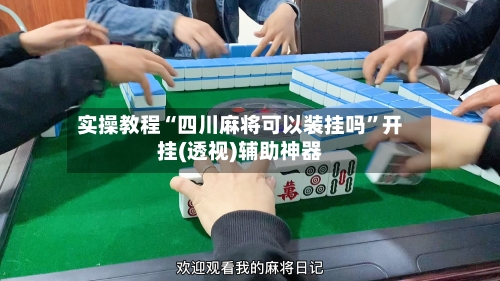 实操教程“四川麻将可以装挂吗	”开挂(透视)辅助神器-第3张图片