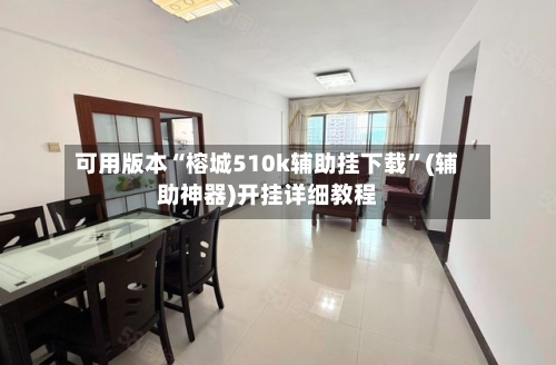 可用版本“榕城510k辅助挂下载”(辅助神器)开挂详细教程-第2张图片