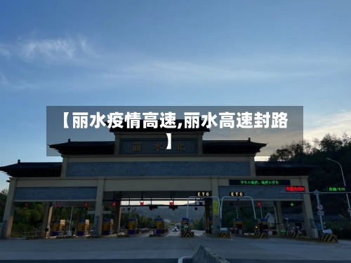 【丽水疫情高速,丽水高速封路】