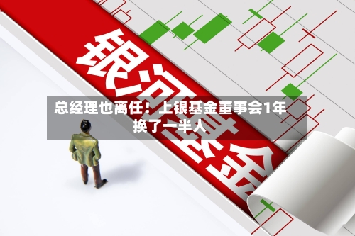 总经理也离任!上银基金董事会1年换了一半人-第2张图片