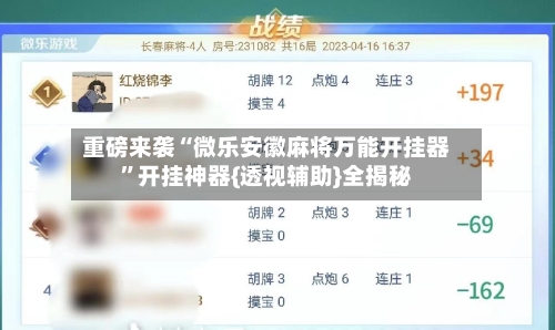 重磅来袭“微乐安徽麻将万能开挂器”开挂神器{透视辅助}全揭秘