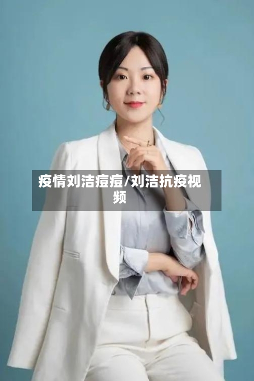 疫情刘洁痘痘/刘洁抗疫视频