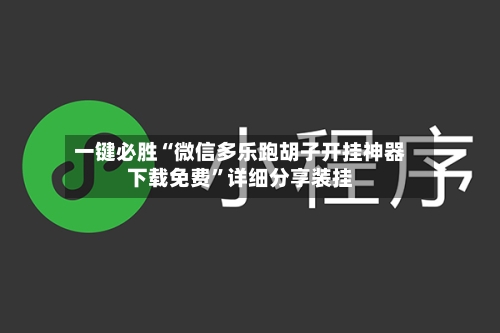 一键必胜“微信多乐跑胡子开挂神器下载免费	”详细分享装挂-第2张图片