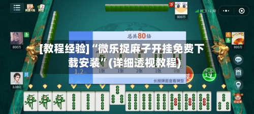 [教程经验]“微乐捉麻子开挂免费下载安装”(详细透视教程)