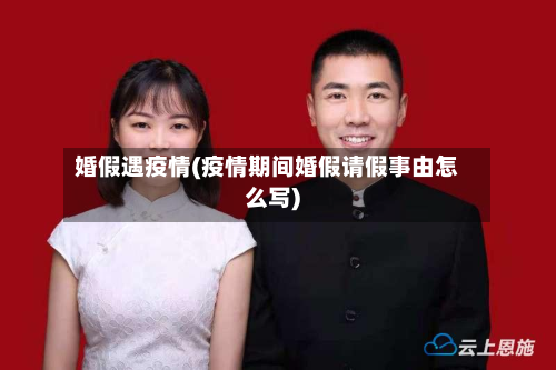婚假遇疫情(疫情期间婚假请假事由怎么写)-第2张图片