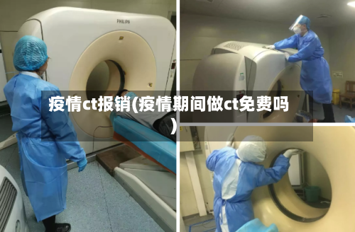 疫情ct报销(疫情期间做ct免费吗)