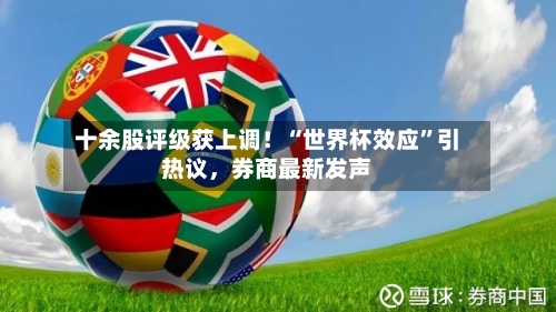 十余股评级获上调！“世界杯效应	”引热议	，券商最新发声-第2张图片