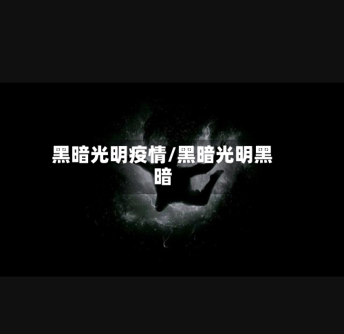 黑暗光明疫情/黑暗光明黑暗-第3张图片