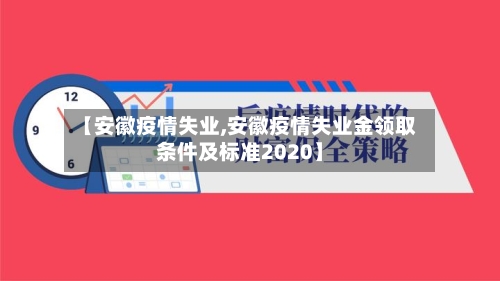 【安徽疫情失业,安徽疫情失业金领取条件及标准2020】