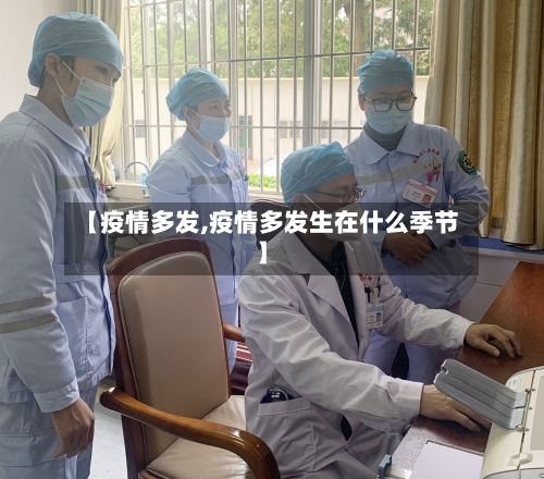 【疫情多发,疫情多发生在什么季节】-第2张图片