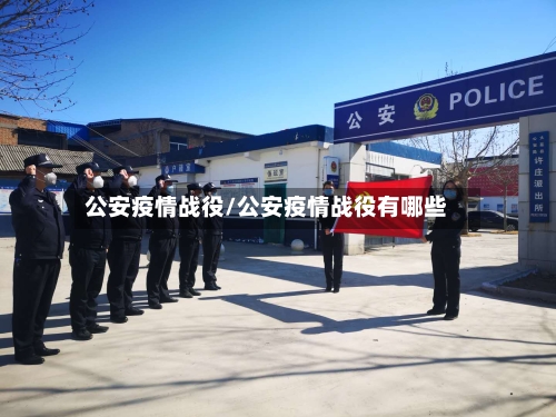 公安疫情战役/公安疫情战役有哪些