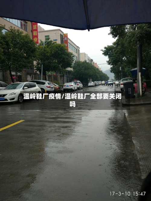 温岭鞋厂疫情/温岭鞋厂全部要关闭吗