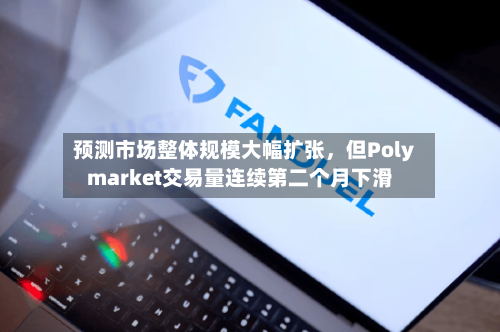 预测市场整体规模大幅扩张	，但Polymarket交易量连续第二个月下滑-第2张图片