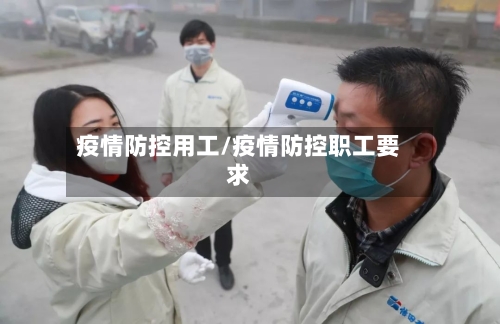 疫情防控用工/疫情防控职工要求-第2张图片