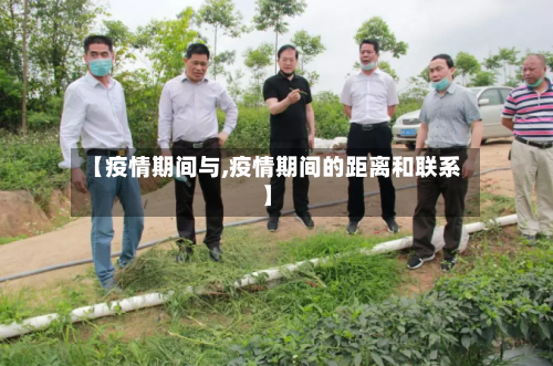 【疫情期间与,疫情期间的距离和联系】-第2张图片