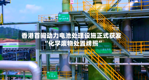 香港首间动力电池处理设施正式获发“化学废物处置牌照	”-第2张图片