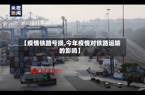 【疫情铁路亏损,今年疫情对铁路运输的影响】