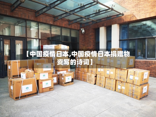 【中国疫情日本,中国疫情日本捐赠物资写的诗词】-第2张图片