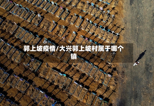 郭上坡疫情/大兴郭上坡村属于哪个镇