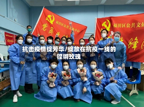 抗击疫情绽芳华/绽放在抗疫一线的铿锵玫瑰