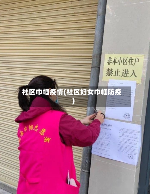 社区巾帼疫情(社区妇女巾帼防疫)-第3张图片