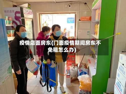 疫情店面房东(门面疫情期间房东不免租怎么办)-第2张图片