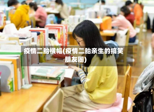 疫情二胎横幅(疫情二胎亲生的搞笑朋友圈)