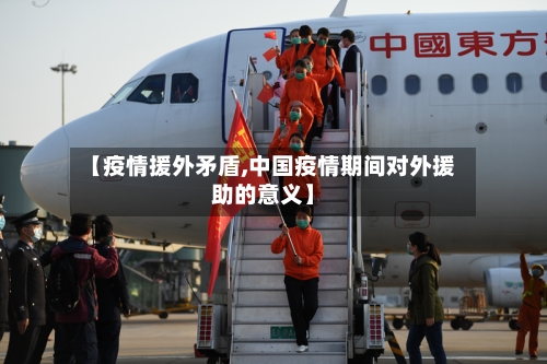 【疫情援外矛盾,中国疫情期间对外援助的意义】