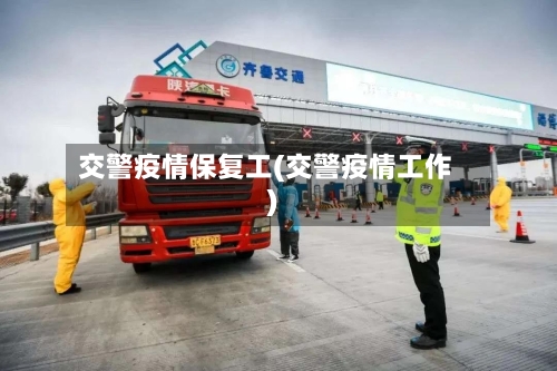 交警疫情保复工(交警疫情工作)-第2张图片