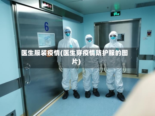 医生服装疫情(医生穿疫情防护服的图片)