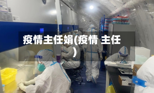 疫情主任娟(疫情 主任)
