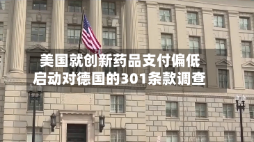 美国就创新药品支付偏低启动对德国的301条款调查