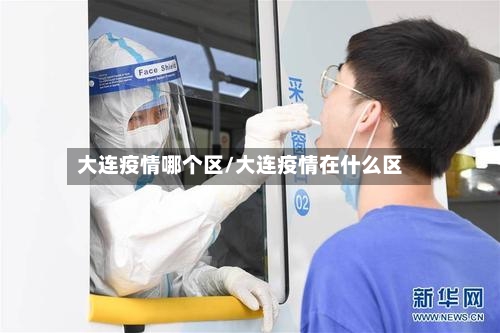 大连疫情哪个区/大连疫情在什么区