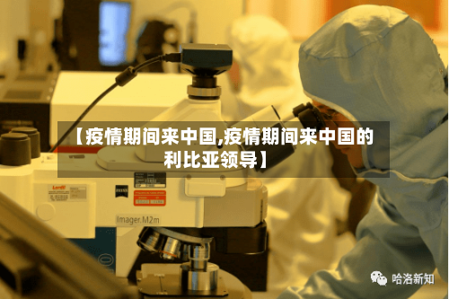 【疫情期间来中国,疫情期间来中国的利比亚领导】