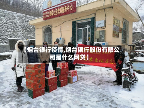 【烟台银行疫情,烟台银行股份有限公司是什么网贷】