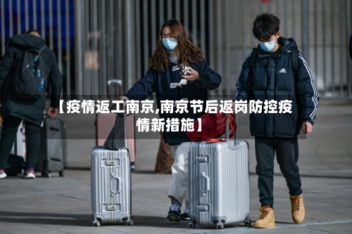【疫情返工南京,南京节后返岗防控疫情新措施】-第2张图片