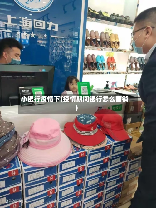 小银行疫情下(疫情期间银行怎么营销)