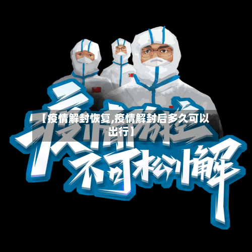 【疫情解封恢复,疫情解封后多久可以出行】-第2张图片