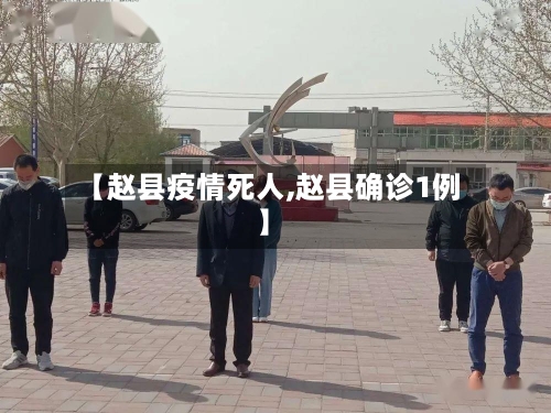 【赵县疫情死人,赵县确诊1例】-第3张图片